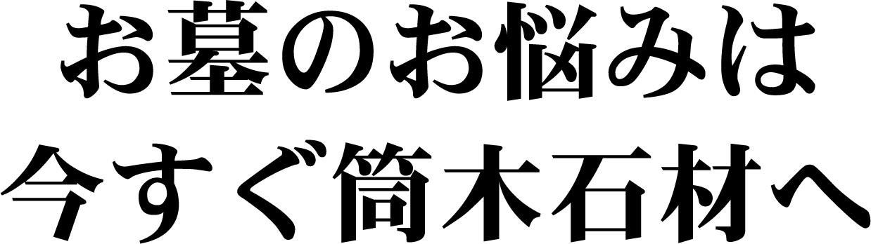 お墓のお悩みは今すぐ筒木石材へ